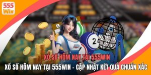 Xổ Số Hôm Nay Tại 555WIN - Cập Nhật Kết Quả Chuẩn Xác